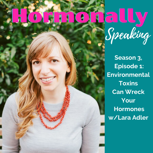 Environmental Toxins Can Wreck Your Hormones & What You Can Do About It w/Lara Adler